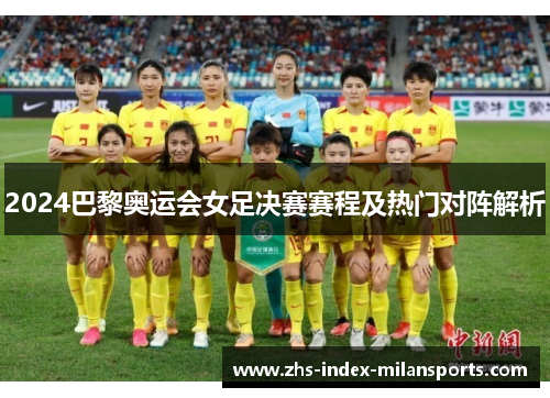 2024巴黎奥运会女足决赛赛程及热门对阵解析